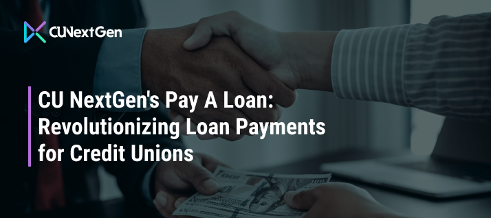 CU NextGen’s Pay A Loan: Revolutionizing Loan Payments for Credit Unions
